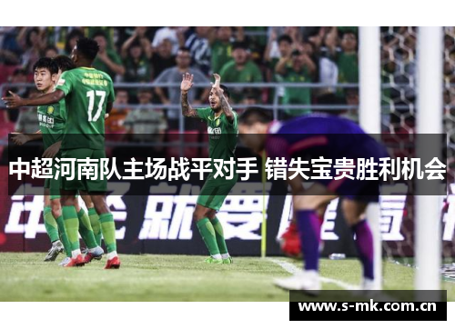 中超河南队主场战平对手 错失宝贵胜利机会