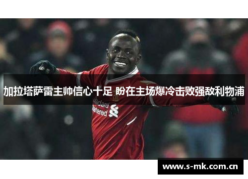 加拉塔萨雷主帅信心十足 盼在主场爆冷击败强敌利物浦