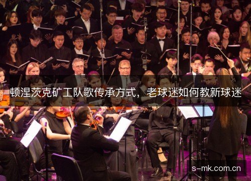 顿涅茨克矿工队歌传承方式,老球迷如何教新球迷 顿涅茨克矿工队歌传承方式,老球迷如何教新球迷